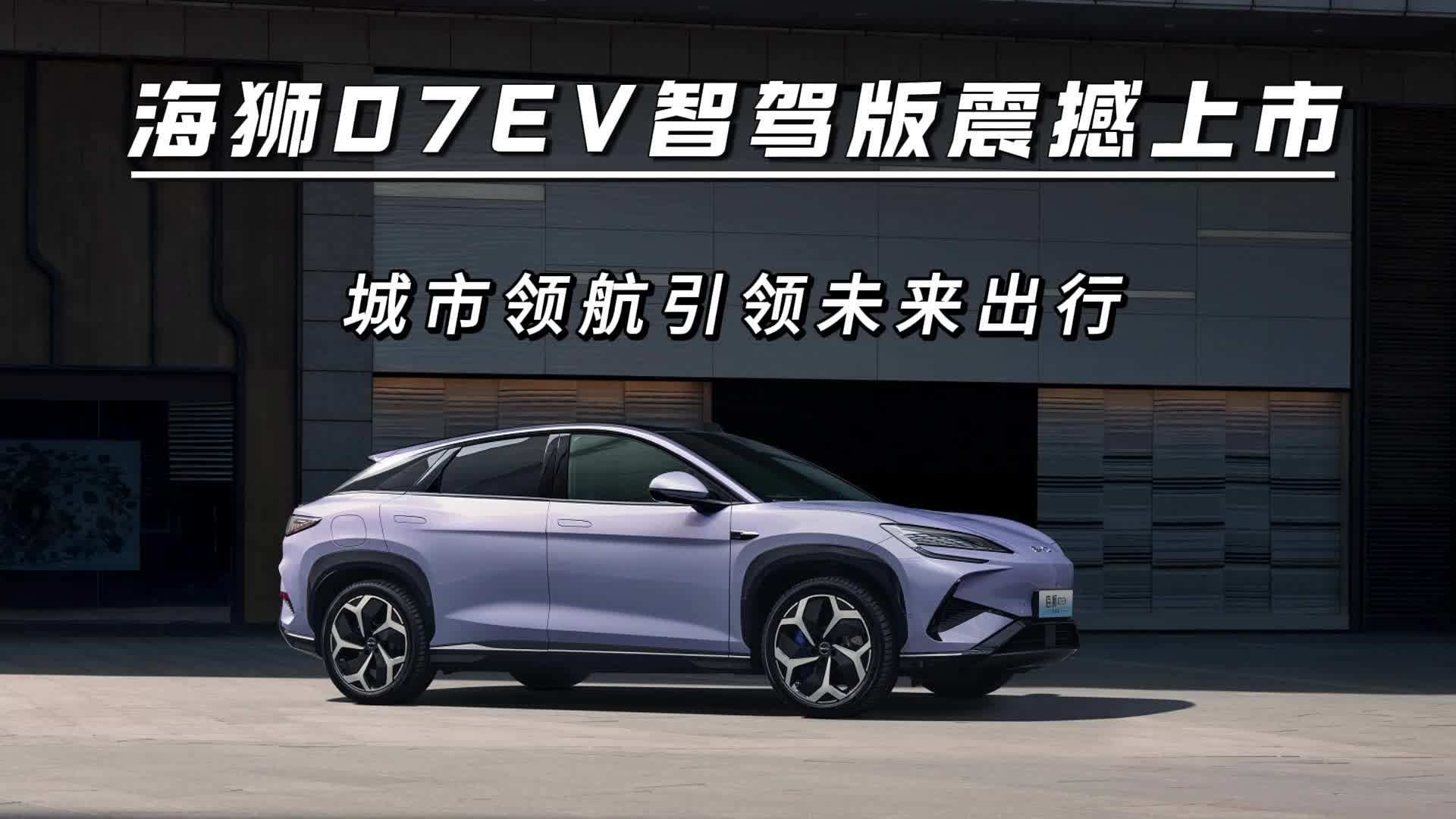 海狮07EV智驾版震撼上市，城市领航引领未来出行