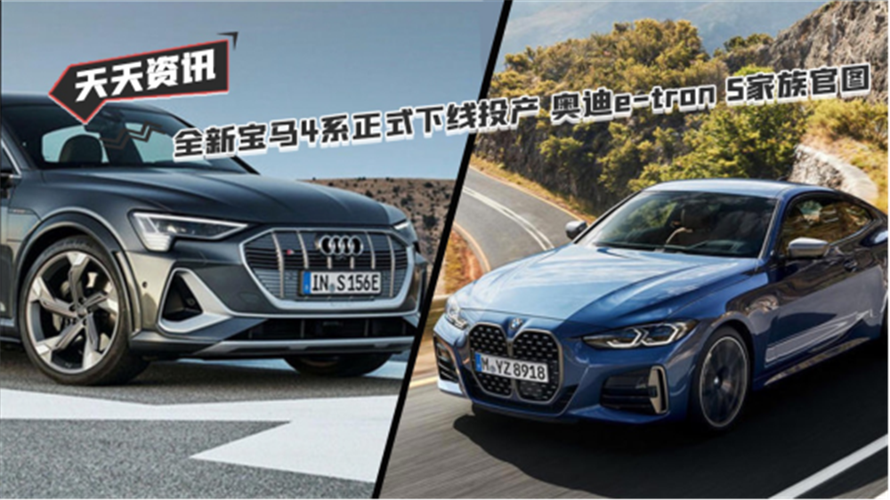 天天资讯 全新宝马4系正式下线投产 奥迪e-tron S家族官图发布