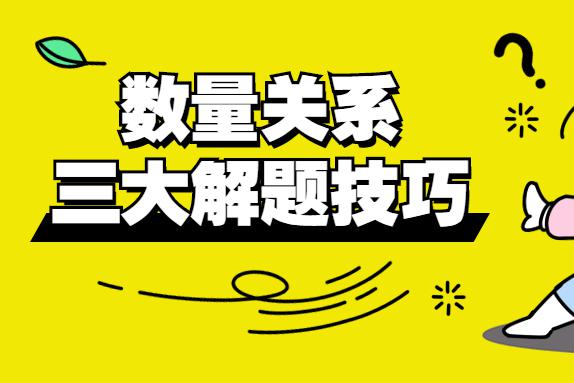 行测有技巧：数量关系三绝技，快实操起来！