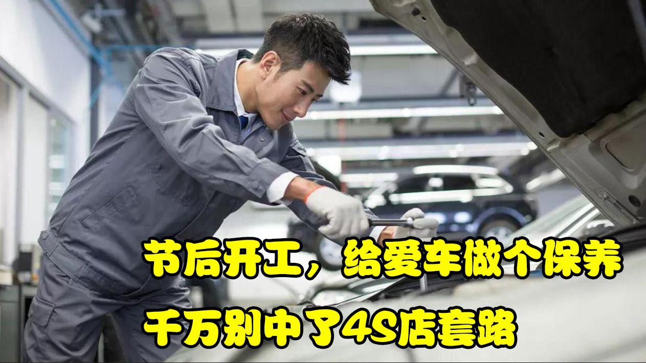 节后开工，给爱车做个保养，千万别中了4S店套路