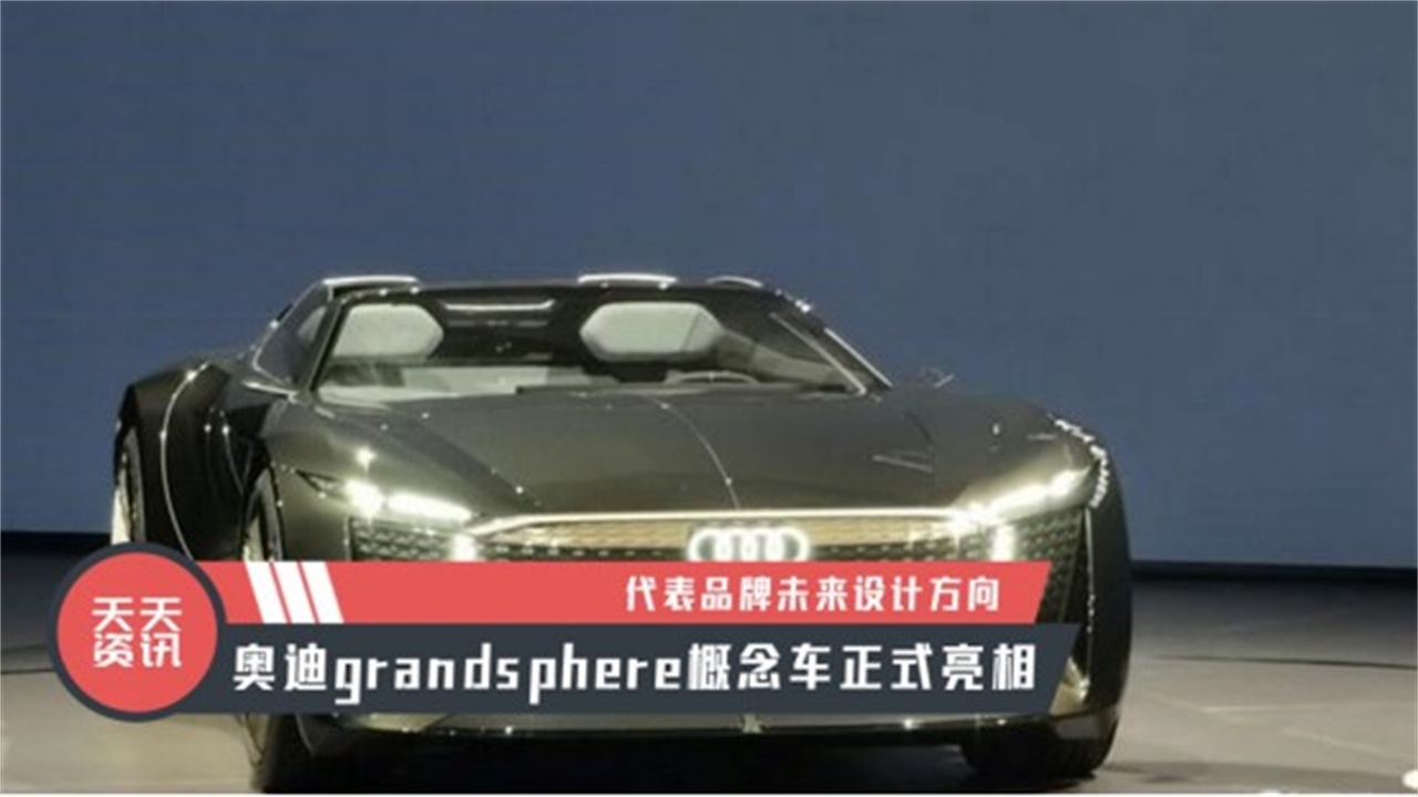 【天天资讯】代表品牌未来设计方向，奥迪grandsphere概念车