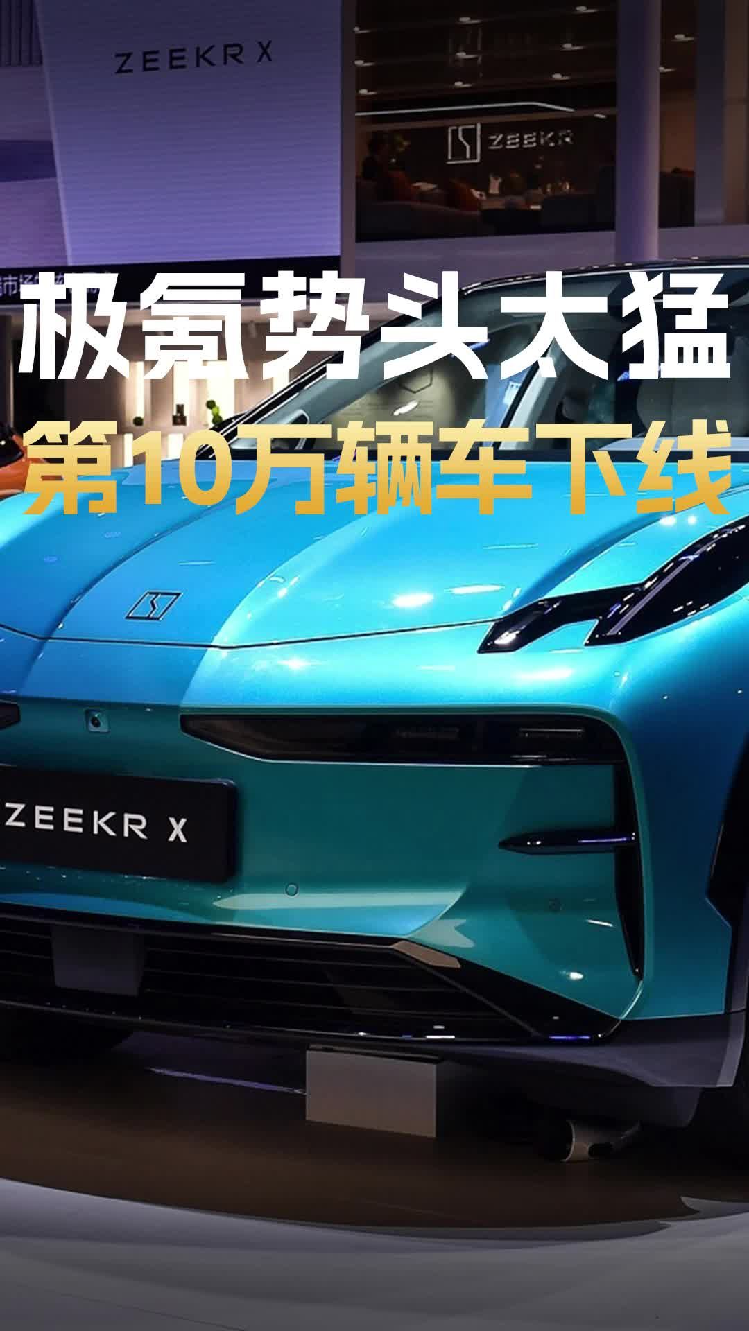 势头太猛！打破新能源品牌最快记录，极氪第10万辆车下线|行业新闻|汽车视频|新能源_新浪新闻
