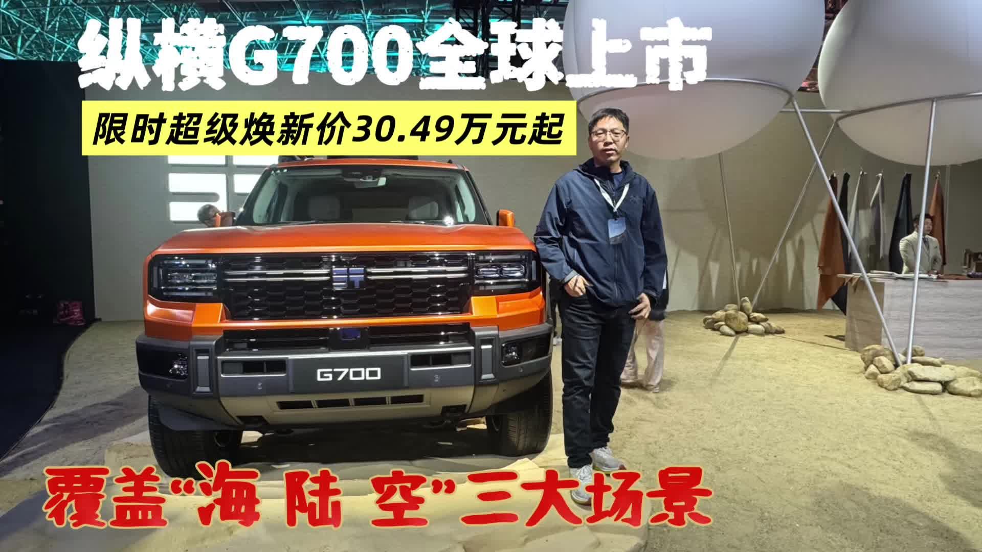 纵横G700全球上市，限时超级焕新30.49万起，覆盖海陆空三大场景