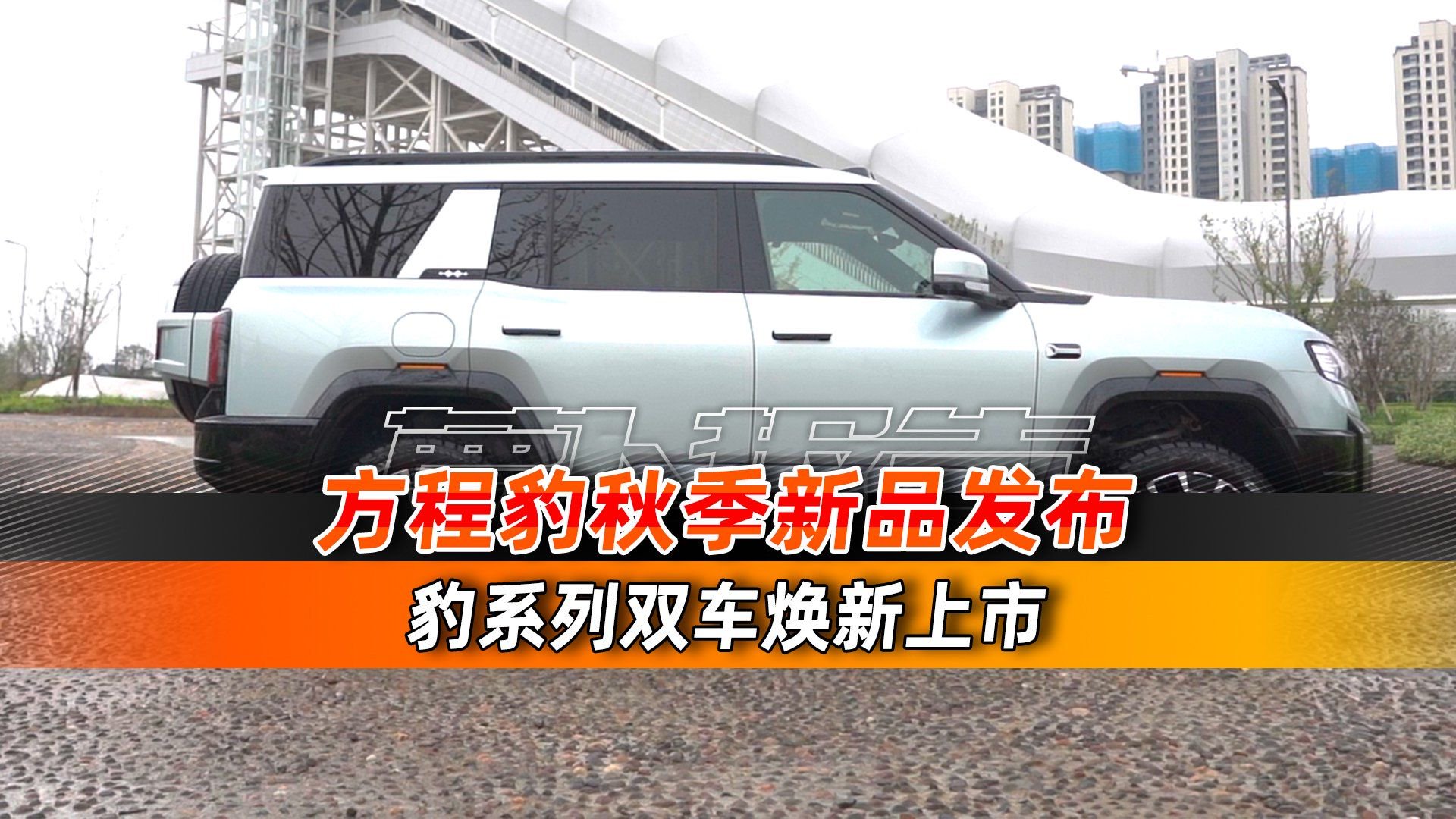 方程豹秋季新品发布，豹系列双车焕新上市