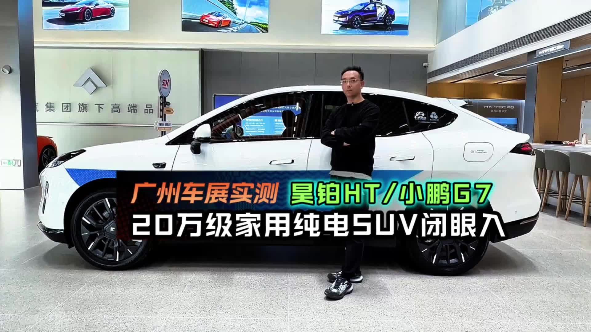 广州车展实测昊铂HT 小鹏G7，20万级家用纯电SUV闭眼入