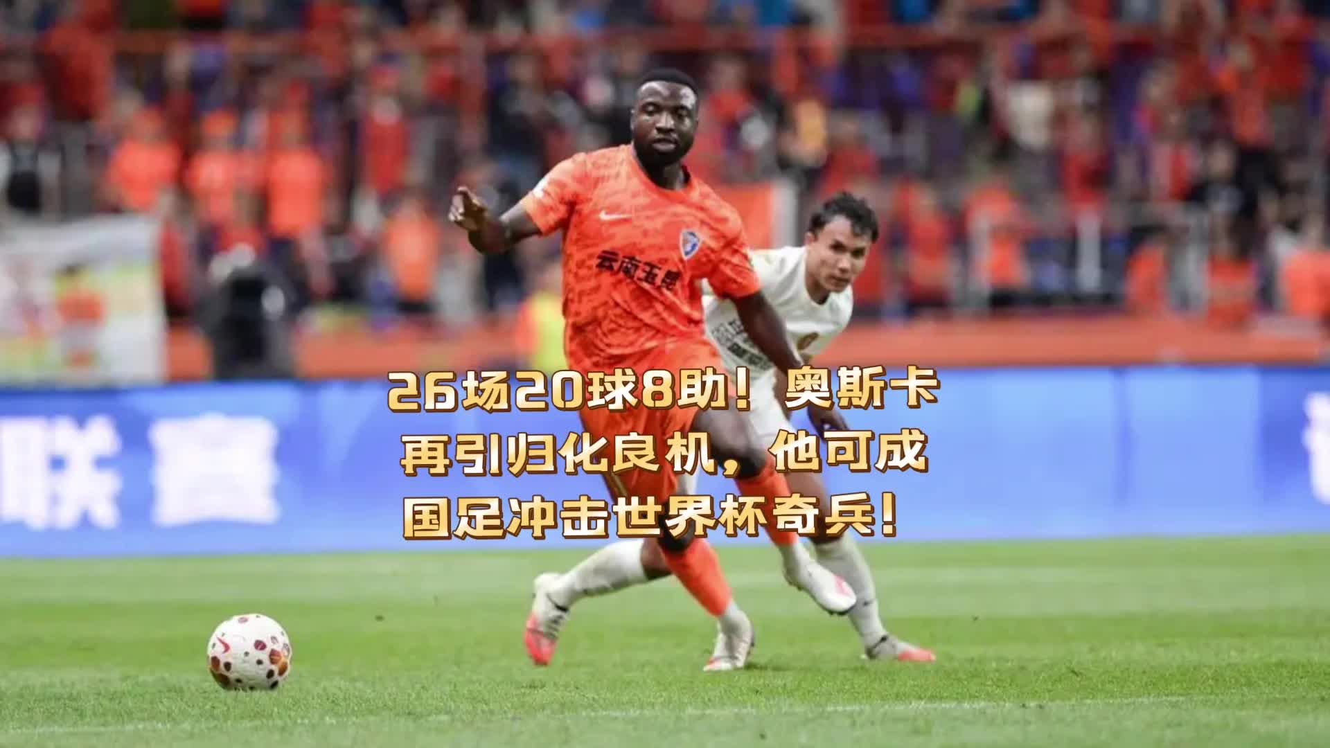 26场20球8助！奥斯卡再引归化良机，可成国足冲击世界杯奇兵！