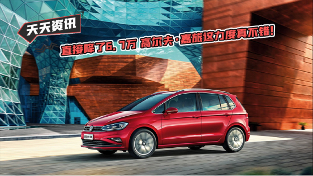 【天天资讯】直接降了6.7万 高尔夫·嘉旅这力度真不错！