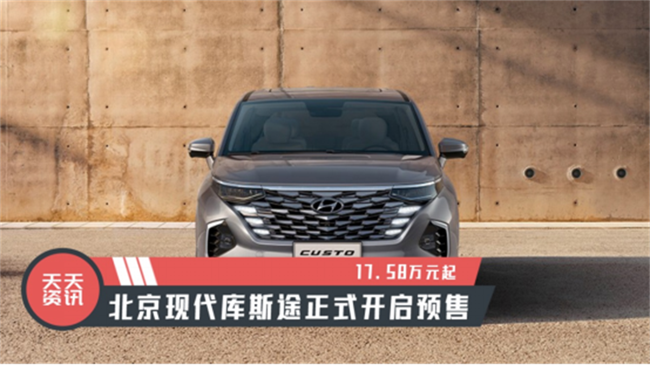 【天天资讯】17.58万元起，北京现代库斯途正式开启预售
