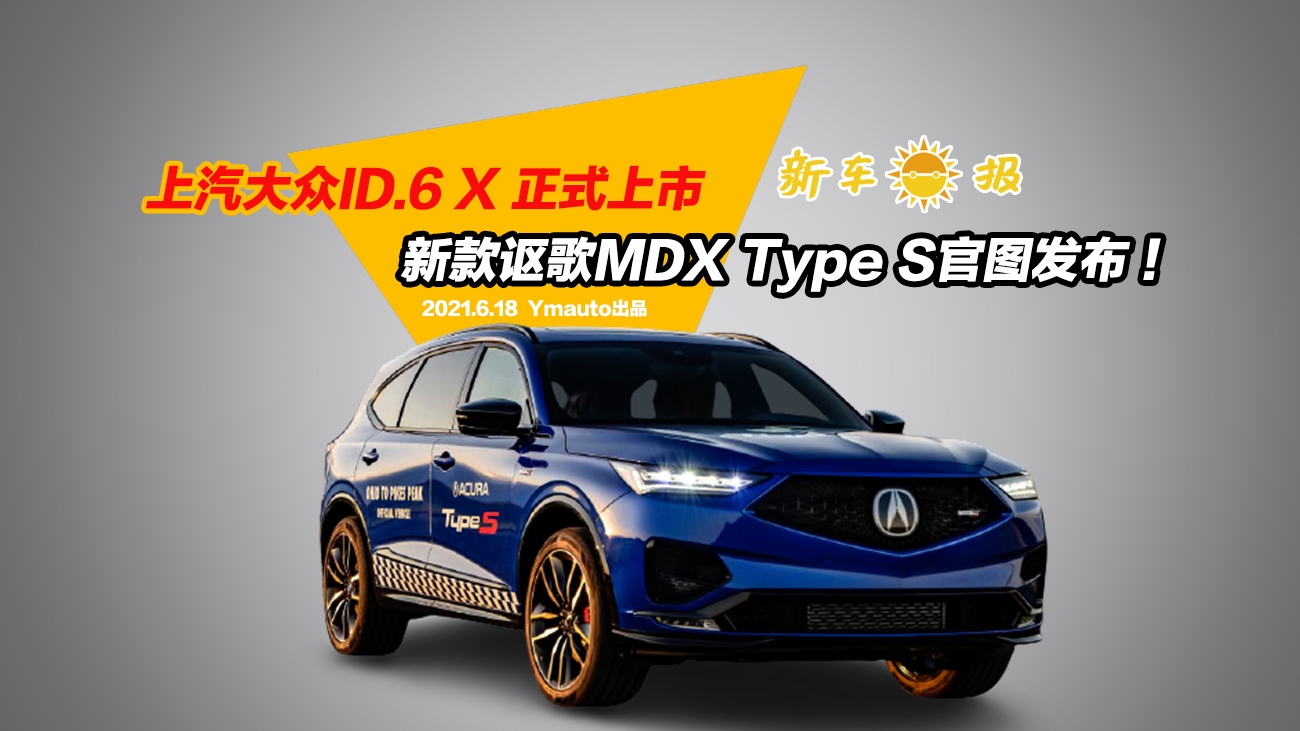 上汽大众ID.6 X上市，新款讴歌MDX Type S官图发布！