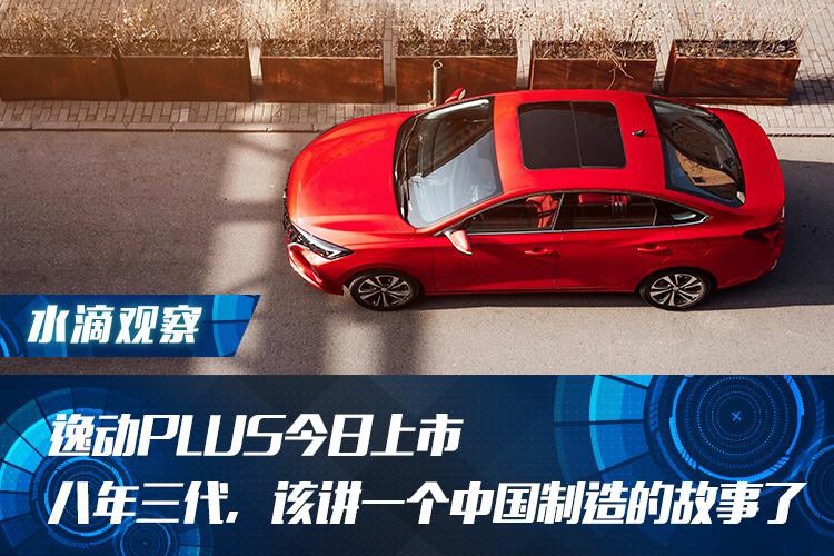 逸动PLUS今日上市  八年三代，该讲一个中国制造的故事了
