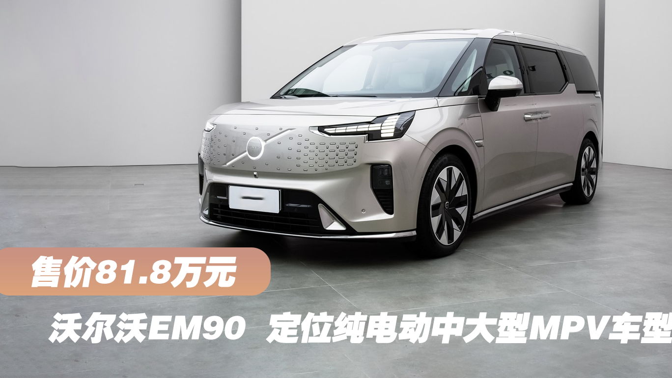 新车售价81.8万元 沃尔沃EM90开启交付
