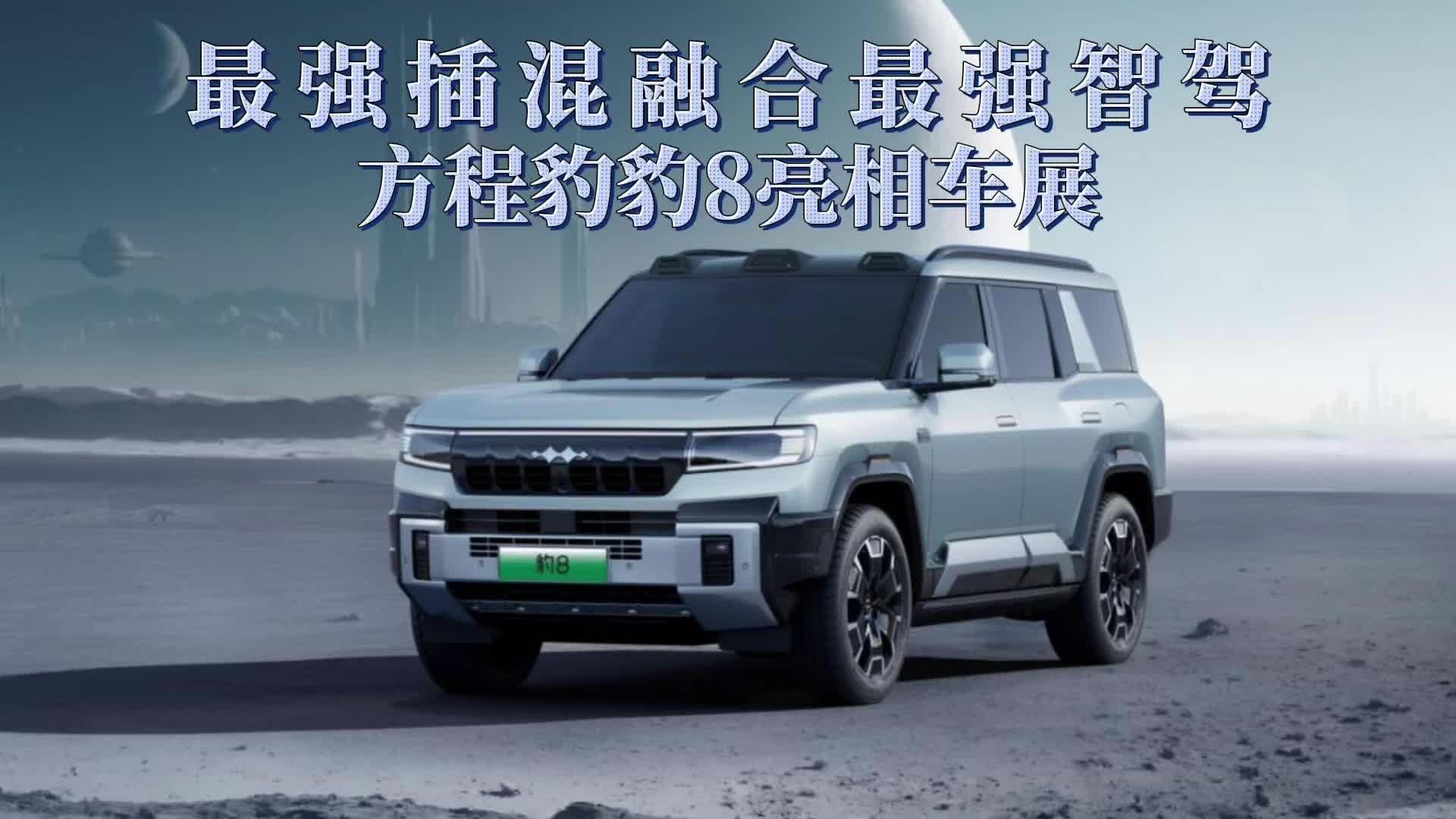 最强插混融合最强智驾！最强国货方程豹豹8亮相车展
