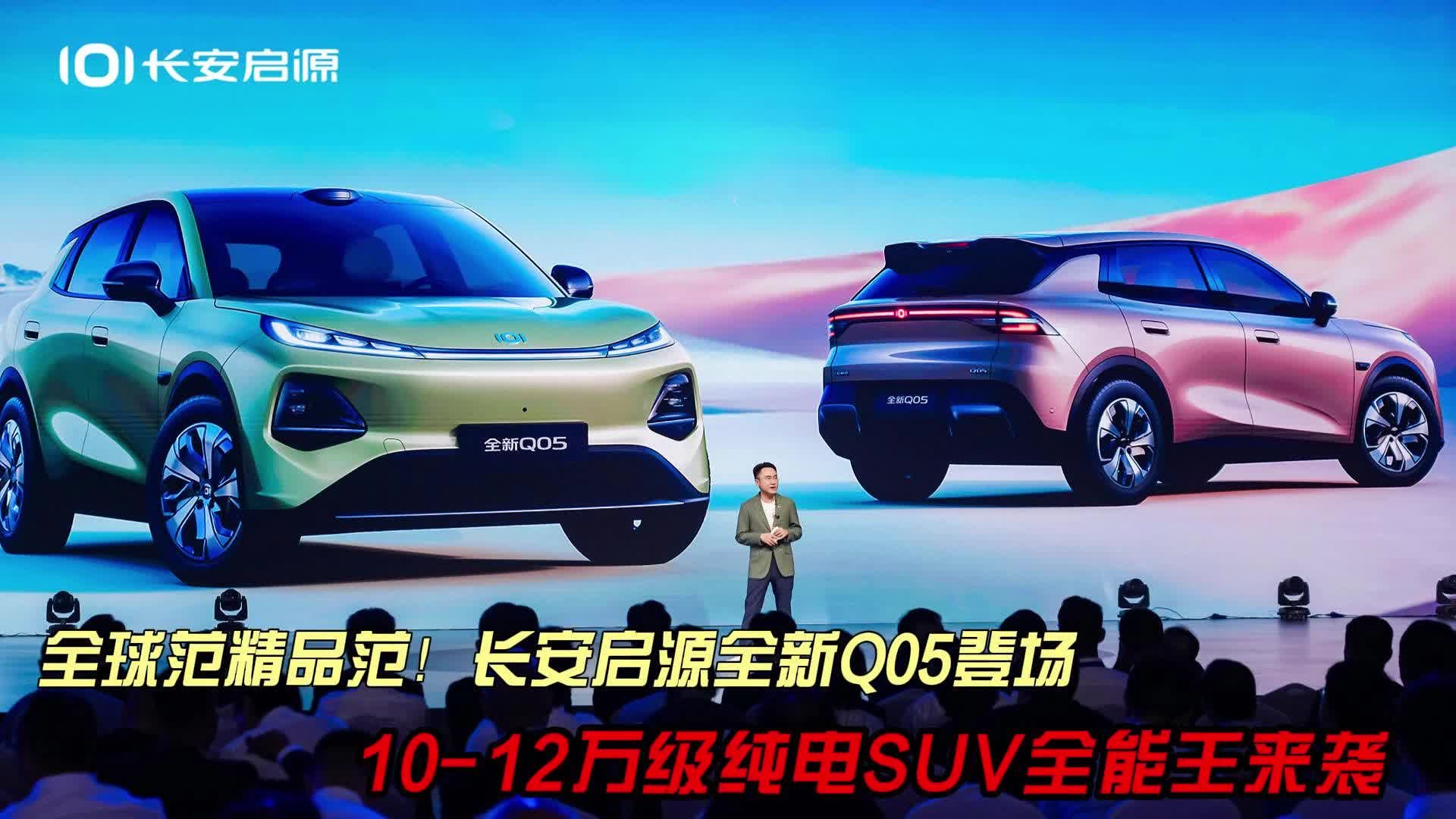 全球范精品范！长安启源全新Q05，10-12万级纯电SUV全能王来袭
