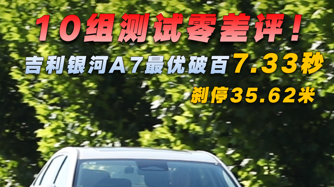 10组测试零差评，吉利银河A7最优破百7.33秒/刹停35.62米