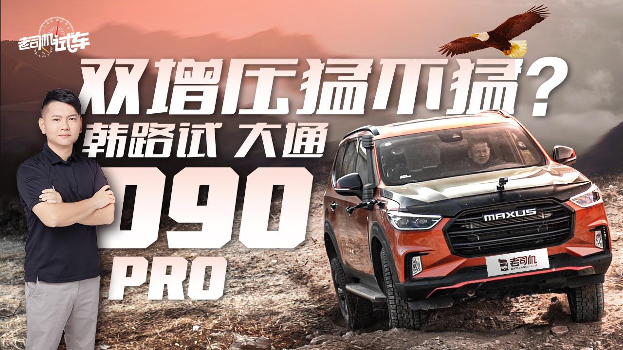 老司机试车：双增压猛不猛？韩路试大通D90 Pro