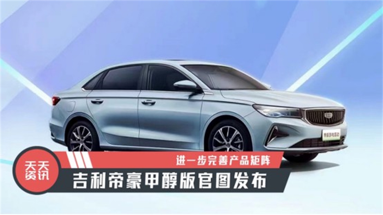 【天天资讯】进一步完善产品矩阵，吉利帝豪甲醇版官图发布