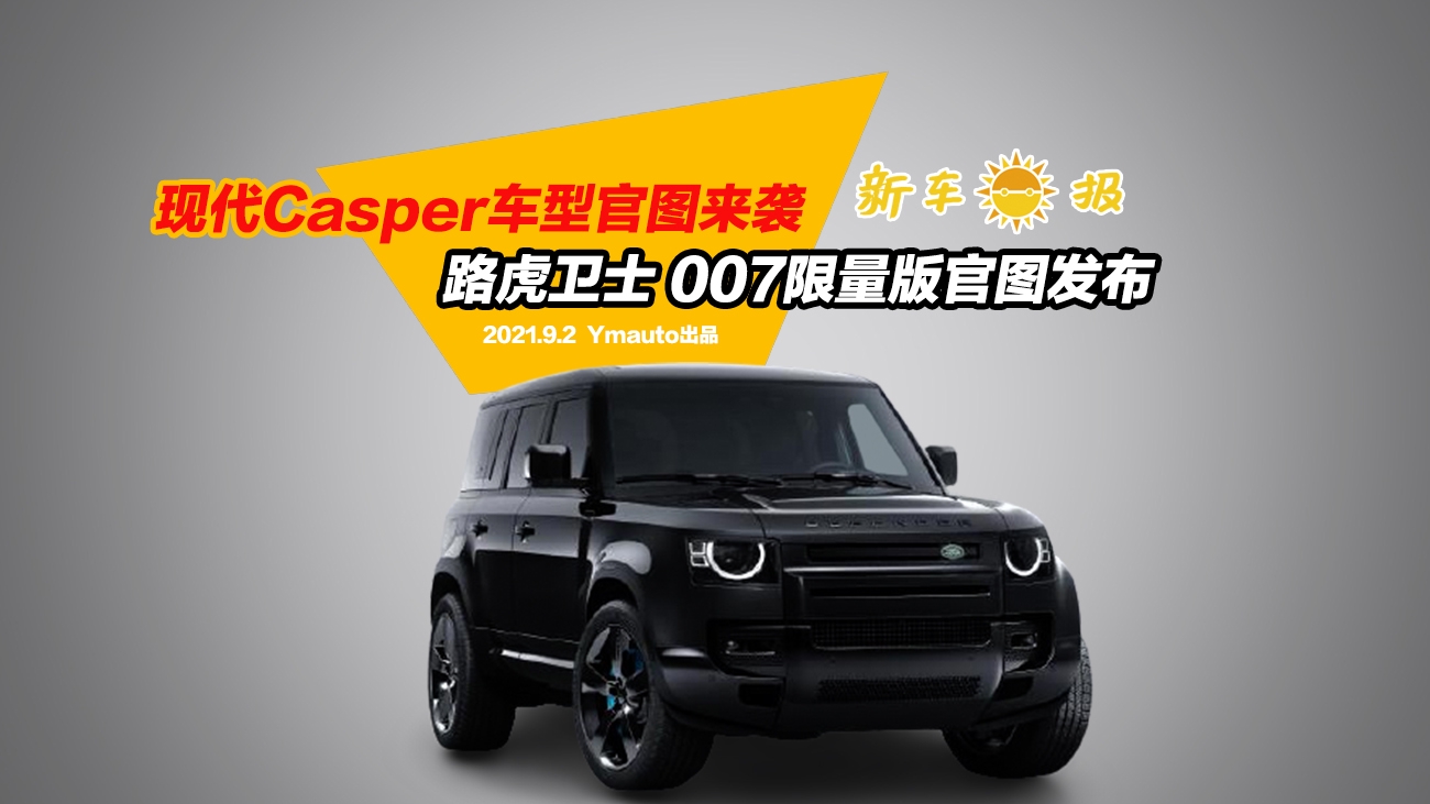 现代Casper车型官图来袭，路虎卫士007限量版车型官图发布