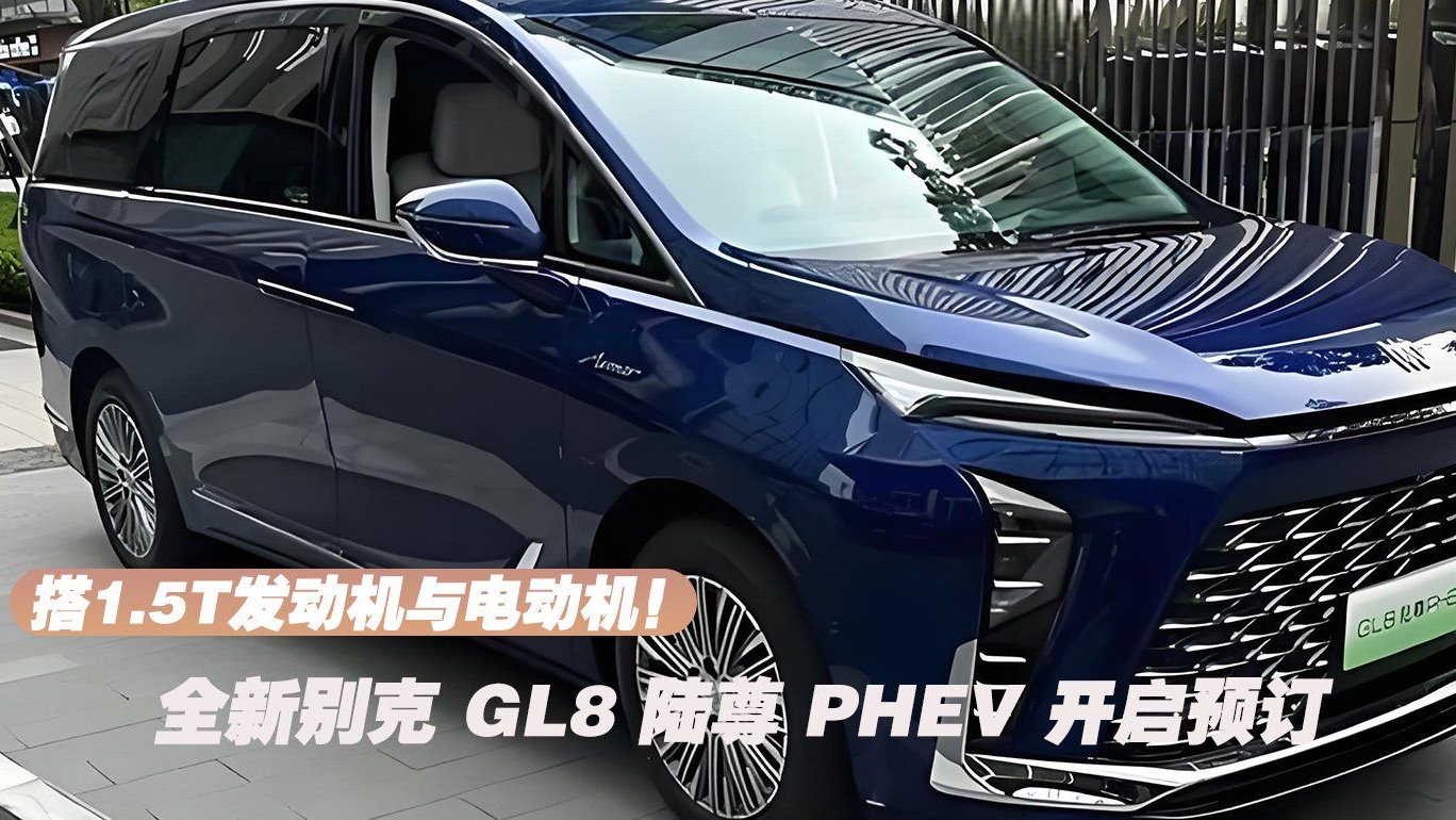 搭1.5T发动机与电动机！全新别克 GL8 陆尊 PHEV 开启预订