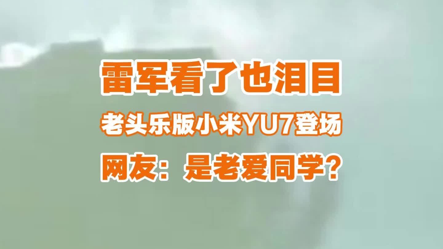 老头乐版小米YU7登场，雷军看了也泪目，网友：是老爱同学?