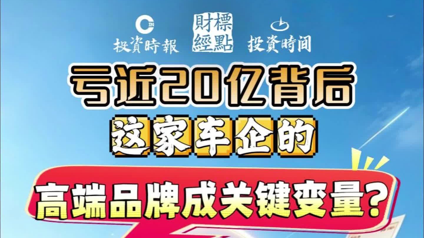 亏近20亿背后，这家车企的高端品牌成关键变量？