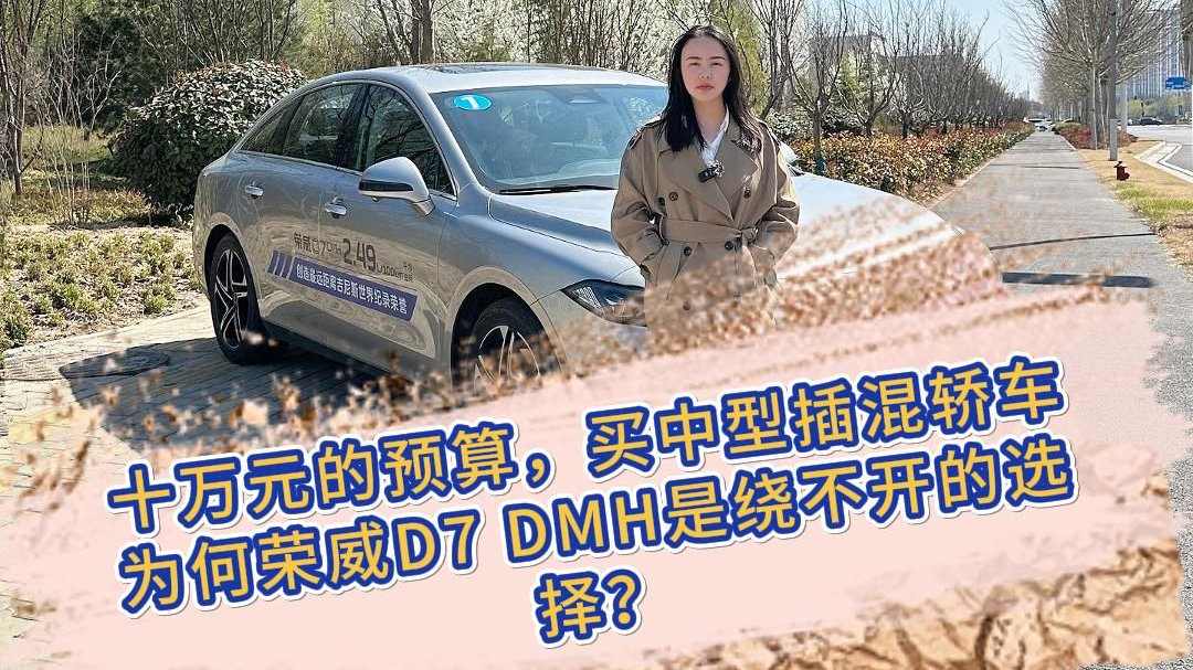 十万元买中型插混轿车，为何荣威D7 DMH是绕不开的选择？