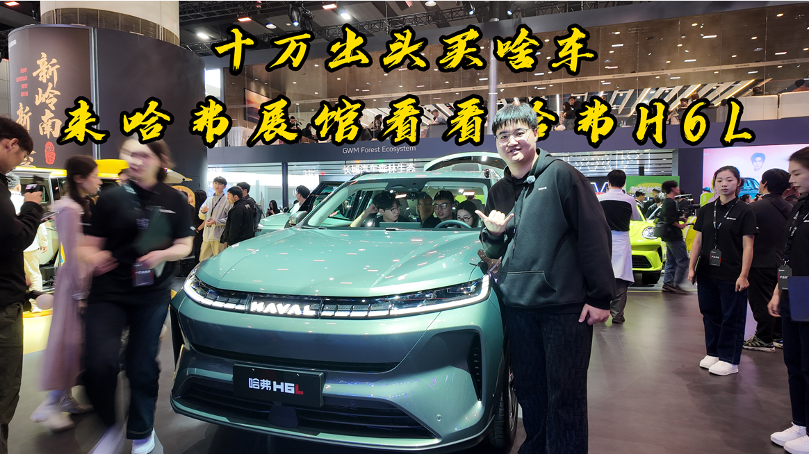 十万出头买啥车，来哈弗展馆看看哈弗H6L