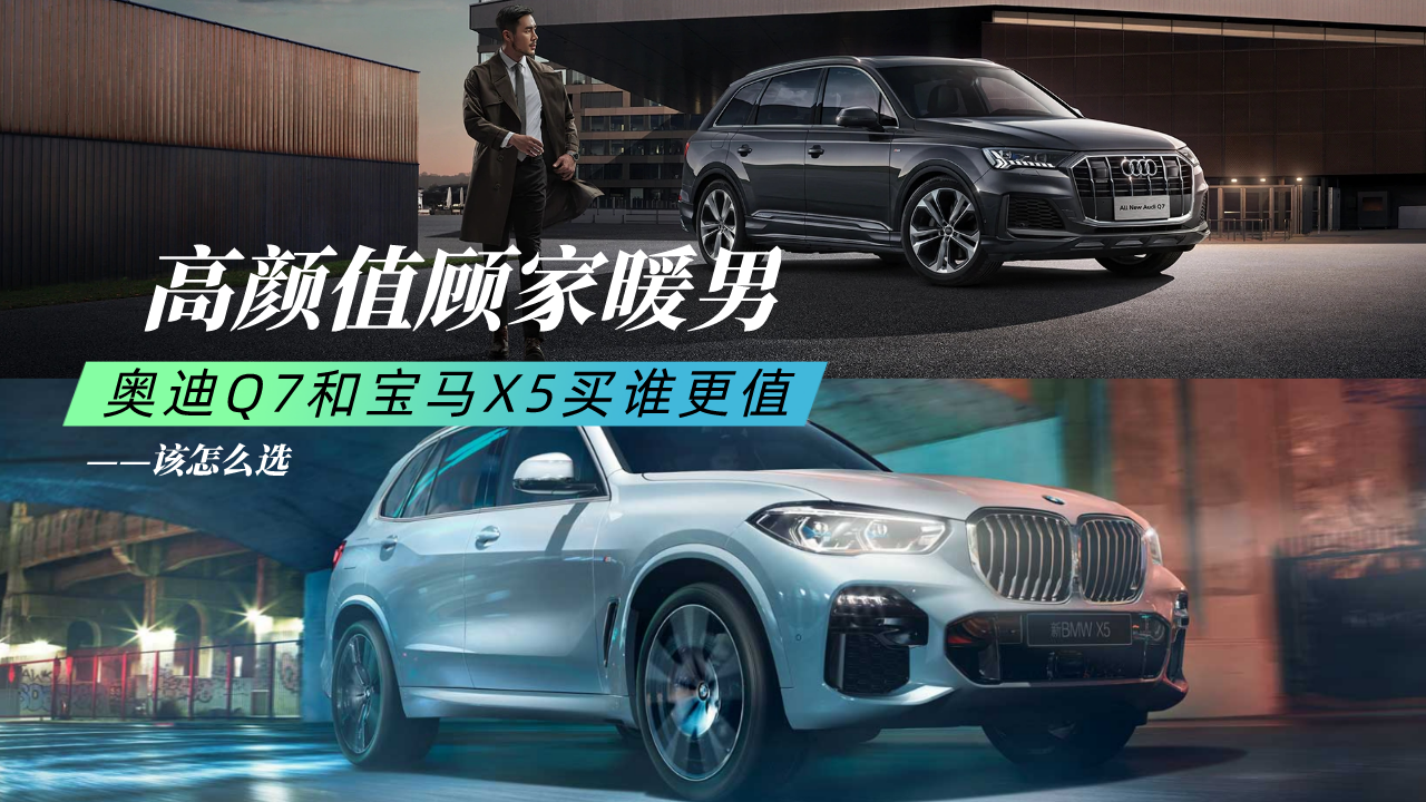 高颜值顾家暖男！奥迪Q7和宝马X5买谁更值？该怎么选？