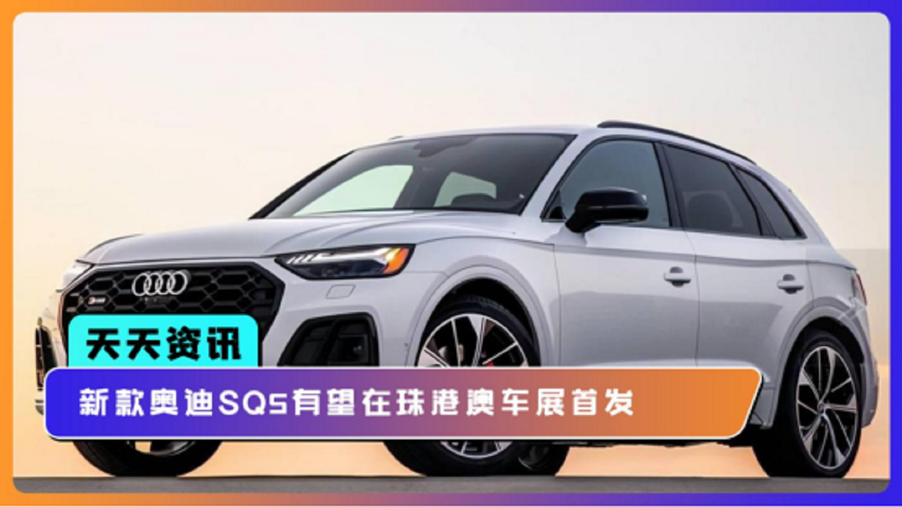 【天天资讯】新款奥迪SQ5有望在珠港澳车展首发