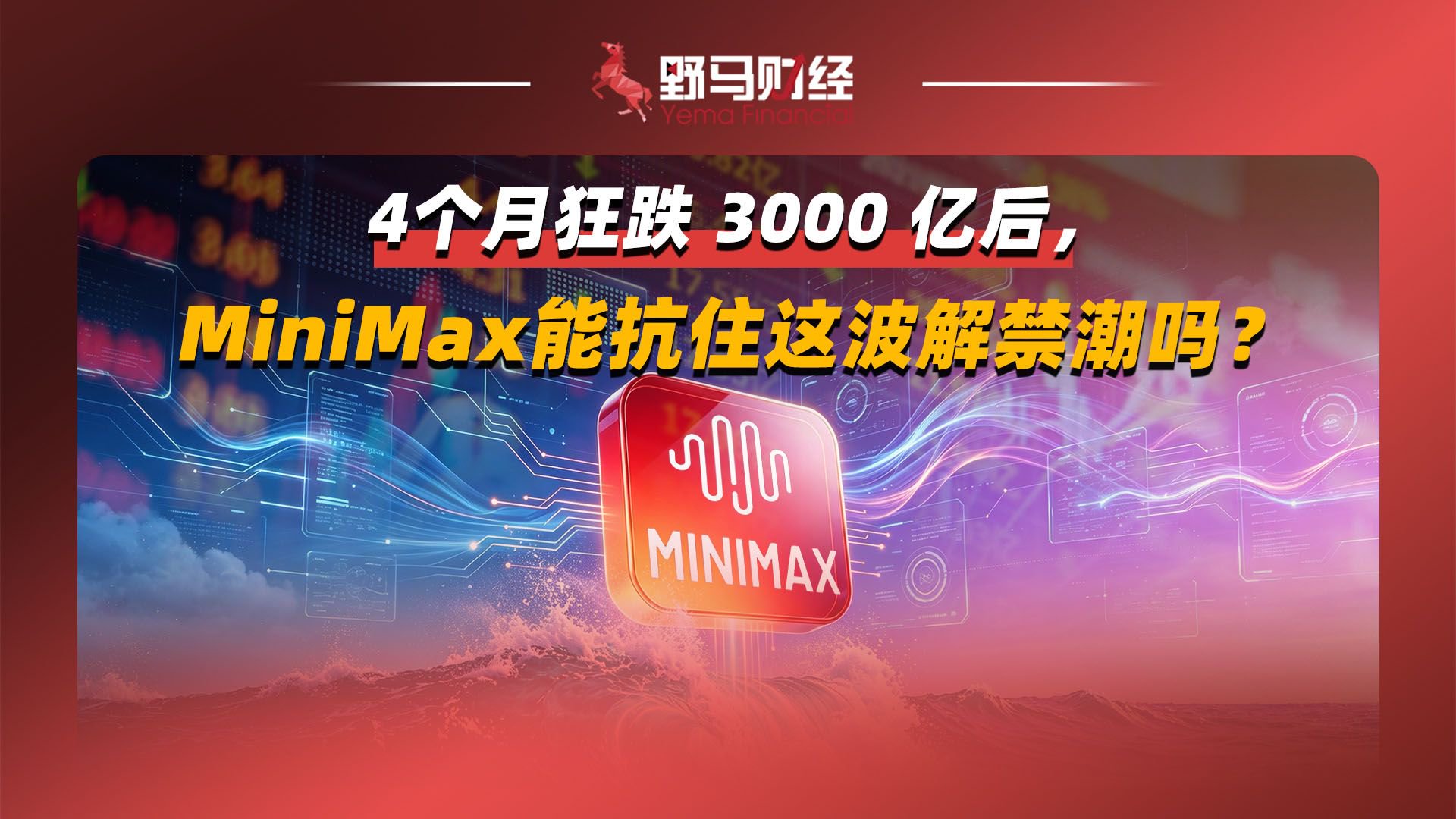 4个月狂跌3000亿后，MiniMax能扛住这波解禁潮吗？