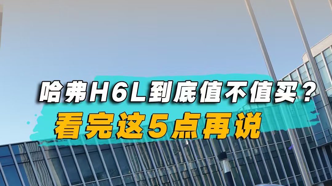 哈弗H6L到底值不值买？看完这5点再说
