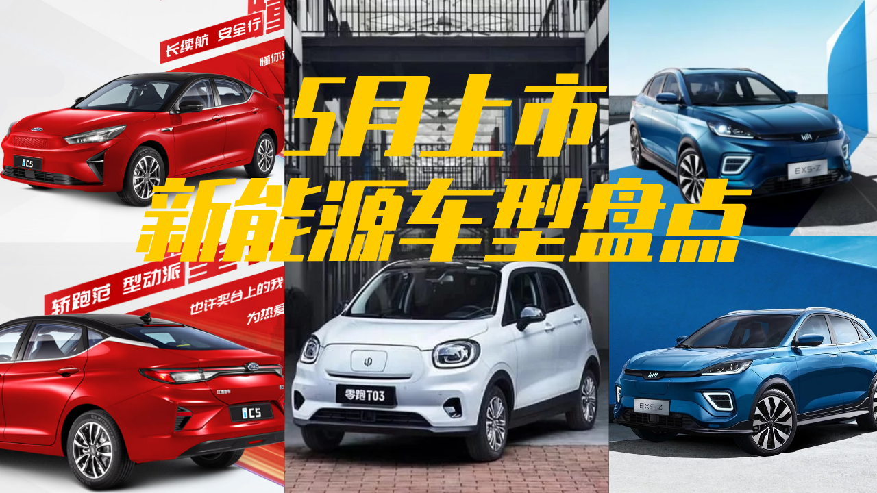 5月上市新能源车型盘点：最低6.58万起步，续航超400KM