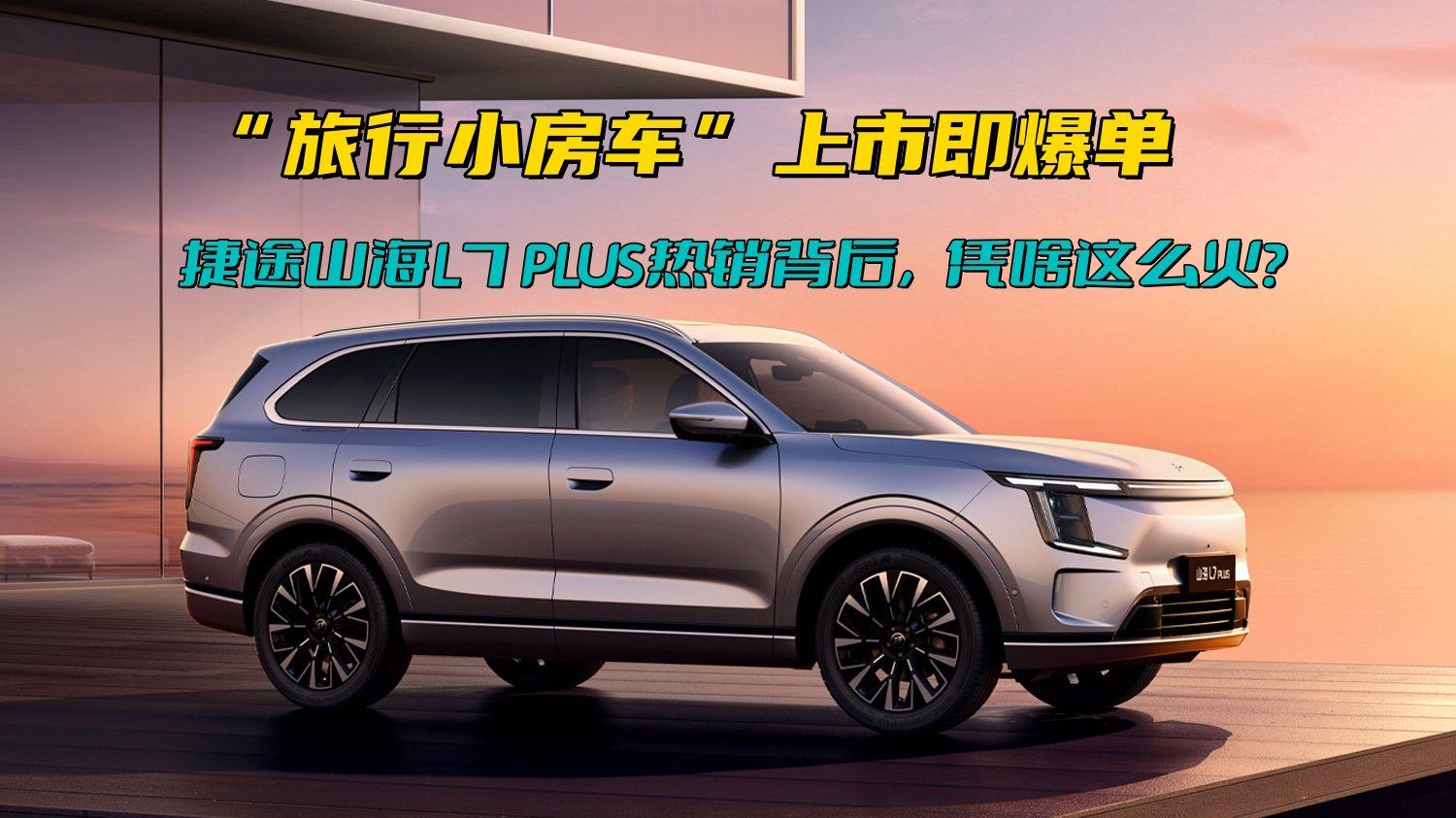“旅行小房车”上市即爆单，捷途山海L7 PLUS凭啥这么火？