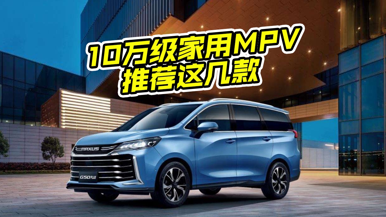 10万级家用MPV怎么选？五菱凯捷、大通G50和宋MAX哪个好