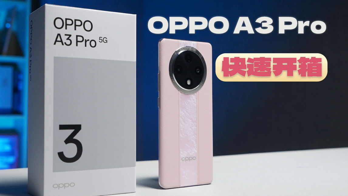 OPPO A3 Pro快速开箱：好看且耐造的硬核手机
