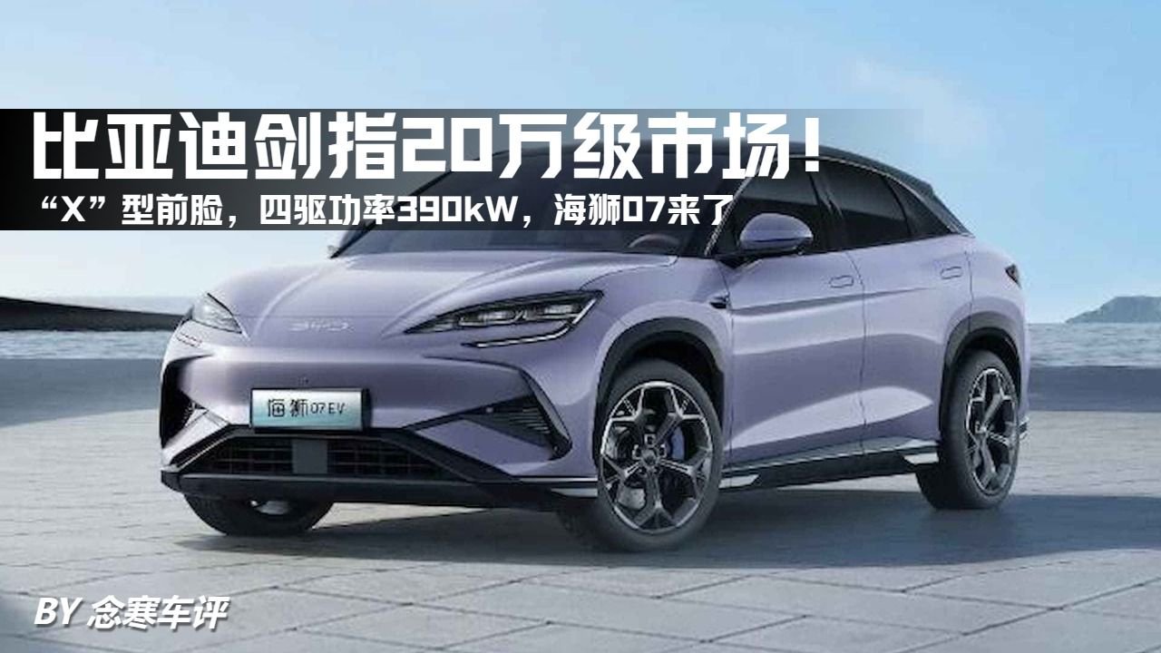 比亚迪剑指20万级市场！X型前脸，四驱功率390kW，海狮07来了