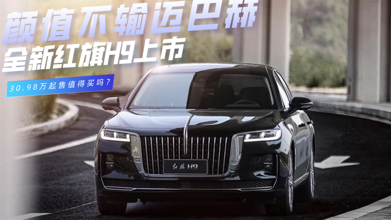 颜值不输迈巴赫！红旗H9正式上市，30.98万起售这个价格心动吗？