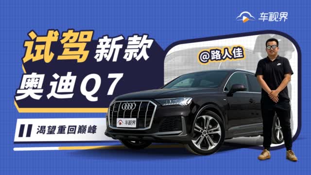 大V侃车丨渴望重回巅峰，路人佳试驾新款奥迪Q7