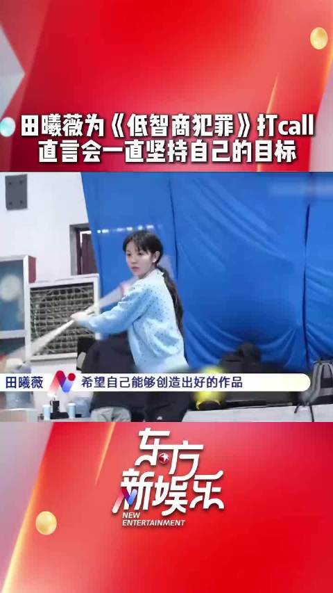 田曦薇 为自己主演的《低智商犯罪》卖力打call,元气满满可可爱爱_新闻