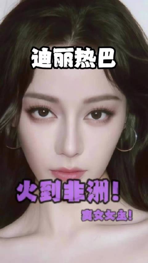 迪丽热巴海外影响力显著，火到非洲引关注