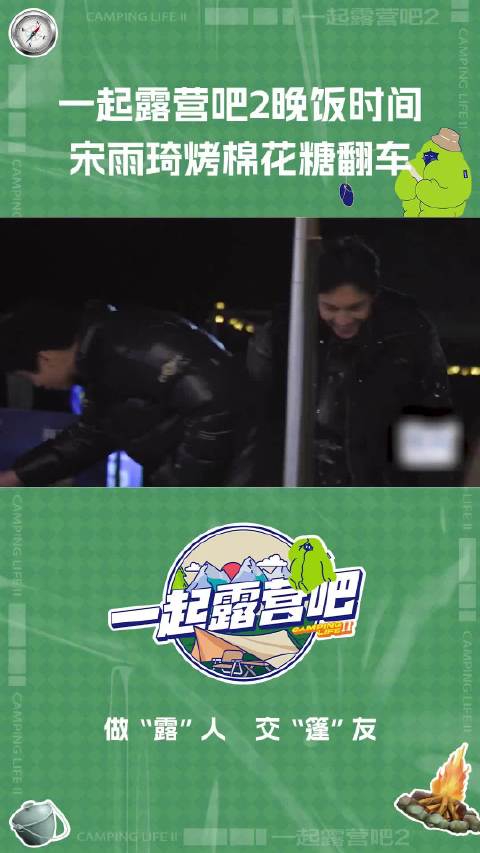 《一起露营吧2》今日开播，宋雨琦烤棉花糖翻车