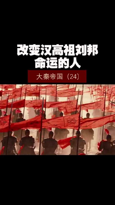 大秦帝国（24）——改变汉高祖刘邦命运的人！