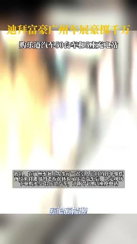 迪拜富豪广州车展豪掷千万购乐道汽车50台车和5座充电站