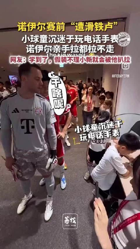 诺伊尔赛前“遭滑铁卢”小球童沉迷于玩电话手表诺伊尔亲手拉都拉不走网友：学到了，假装不理小新就会被他扒拉
