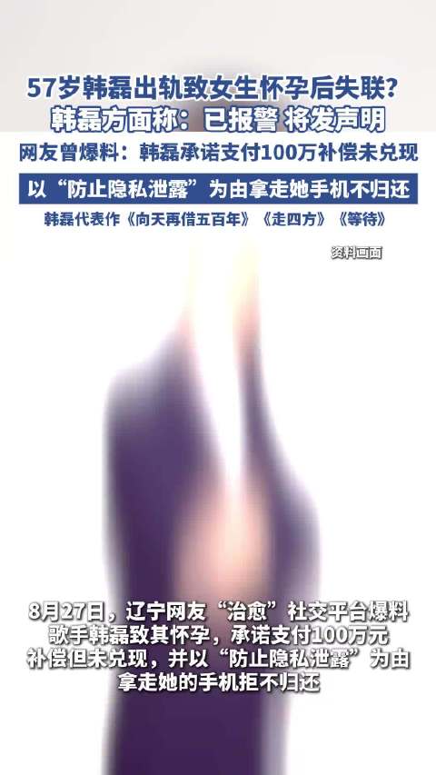 57岁韩磊出轨致女生怀孕后失联？韩磊方面称：已报警 将发声明 （扬子晚报）