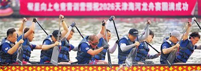 端午逐浪海河挥桨 龙舟竞渡津城焕彩