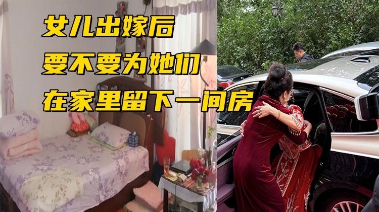 “女儿嫁人后，该为她在家里留一间房吗”，不同决定，区别很大|父母|婆家|娘家|出嫁|嫁人_新浪新闻