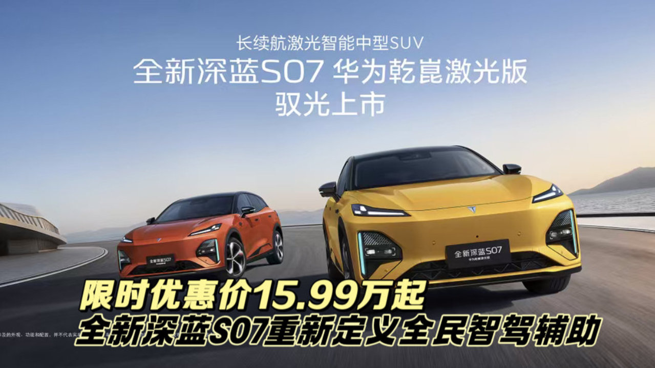 限时优惠价15.99万起｜全新深蓝S07重新定义全民智驾辅助