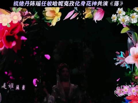 祝绪丹陈瑶任敏哈妮克孜化身花神共演《落》