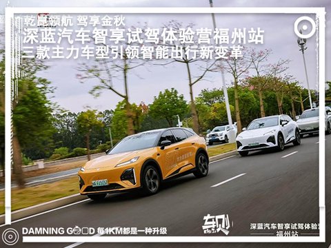 深蓝汽车智享试驾体验营福州站:乾崑领航三大车型,引领智能出行新变革