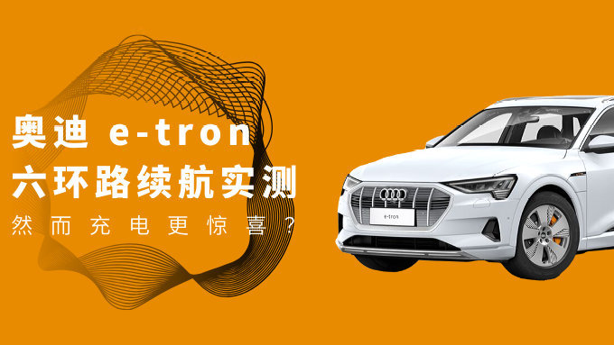 六环路实测奥迪 e-tron 高速续航，然而充电更惊喜？